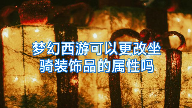 梦幻西游可以更改坐骑装饰品的属性吗