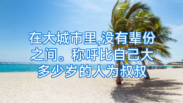 在大城市里,没有辈份之间。称呼比自己大多少岁的人为叔叔