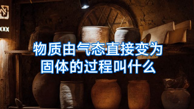 物质由气态直接变为固体的过程叫什么