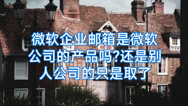 微软企业邮箱是微软公司的产品吗?还是别人公司的只是取了