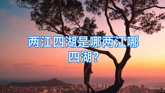 两江四湖是哪两江哪四湖?