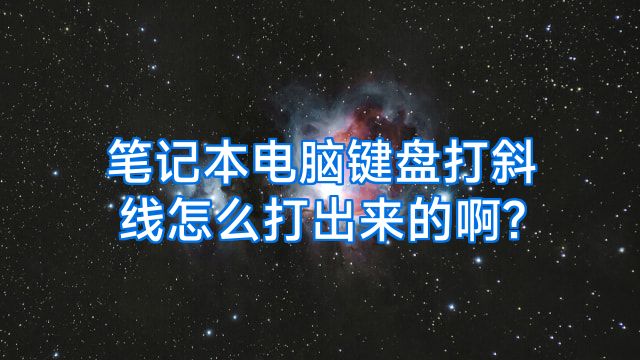 笔记本电脑键盘打斜线怎么打出来的啊?