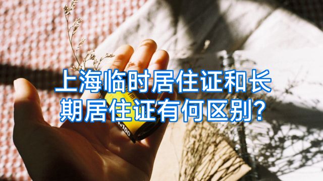上海临时居住证和长期居住证有何区别?
