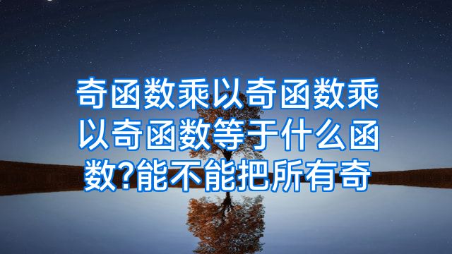 奇函数乘以奇函数乘以奇函数等于什么函数?能不能把所有奇