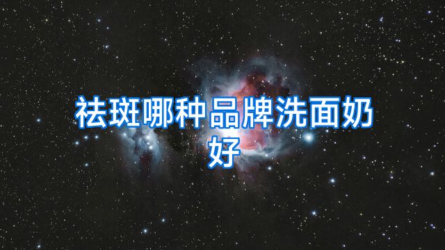 祛斑哪种品牌洗面奶好