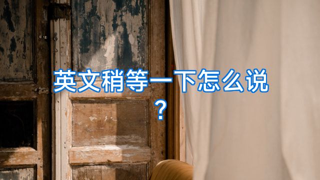 英文稍等一下怎么说?
