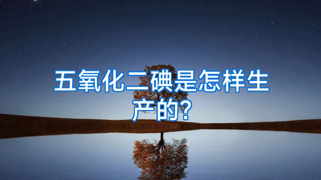 五氧化二碘是怎样生产的?