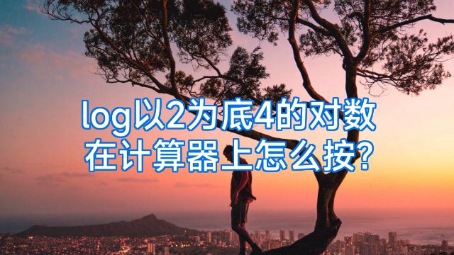 log以2为底4的对数在计算器上怎么按?