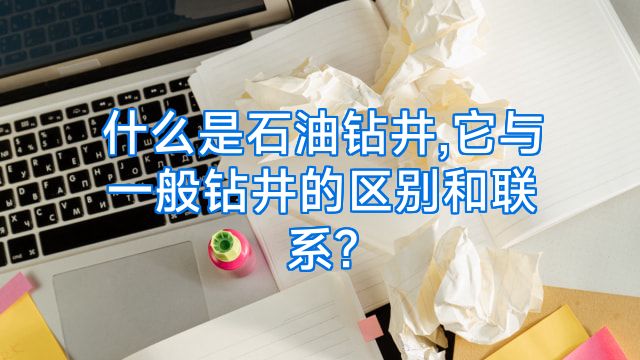 什么是石油钻井,它与一般钻井的区别和联系?