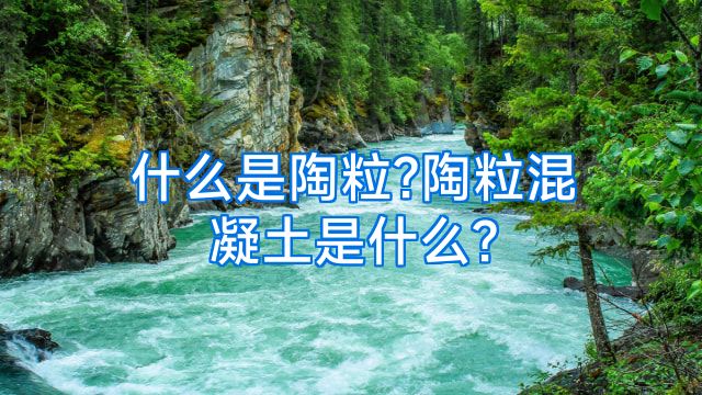什么是陶粒?陶粒混凝土是什么?