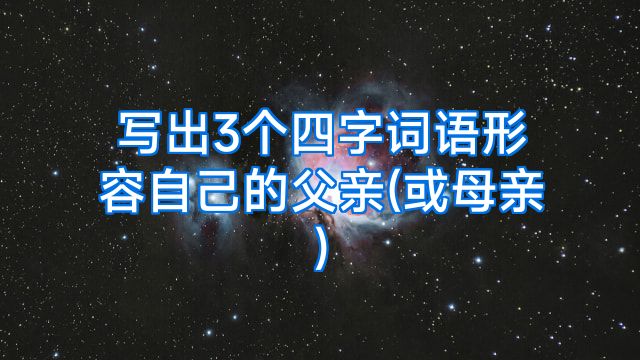 写出3个四字词语形容自己的父亲(或母亲)
