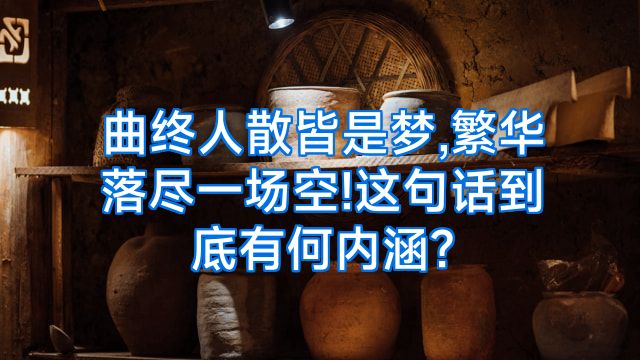曲终人散皆是梦,繁华落尽一场空!这句话到底有何内涵?