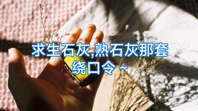 求生石灰,熟石灰那套绕口令～