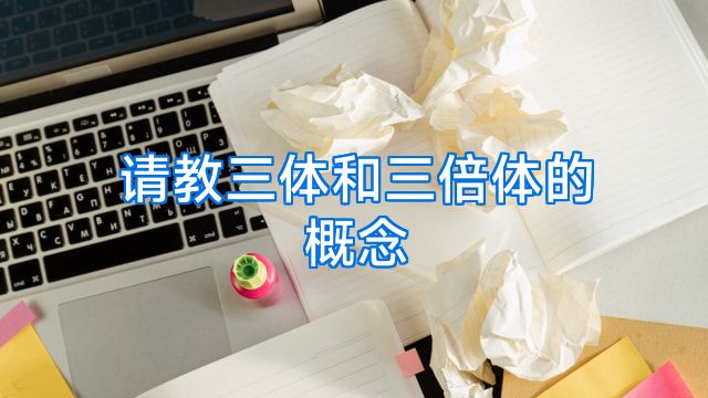 请教三体和三倍体的概念