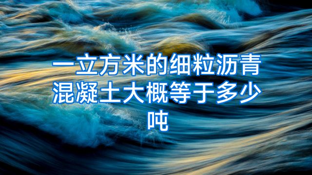 一立方米的细粒沥青混凝土大概等于多少吨