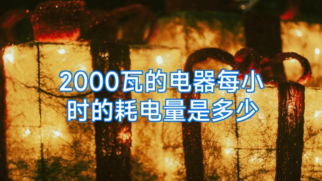 2000瓦的电器每小时的耗电量是多少