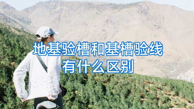 地基验槽和基槽验线有什么区别