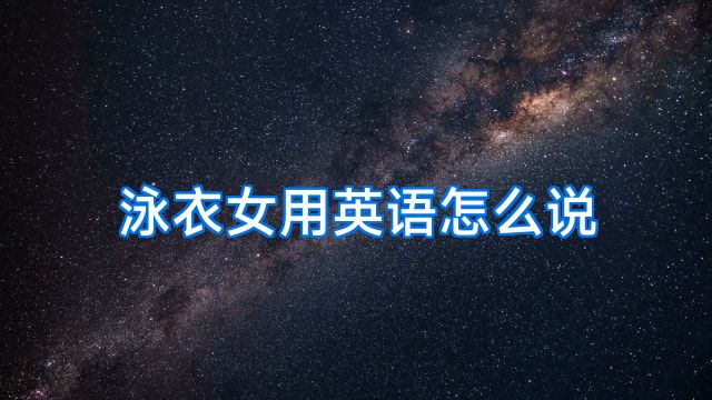 泳衣女用英语怎么说