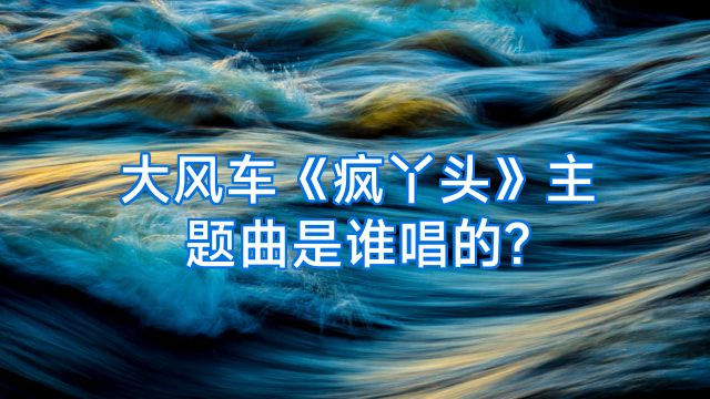 大风车《疯丫头》主题曲是谁唱的?
