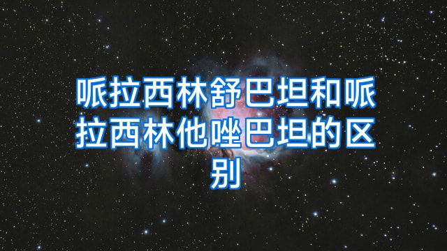 哌拉西林舒巴坦和哌拉西林他唑巴坦的区别