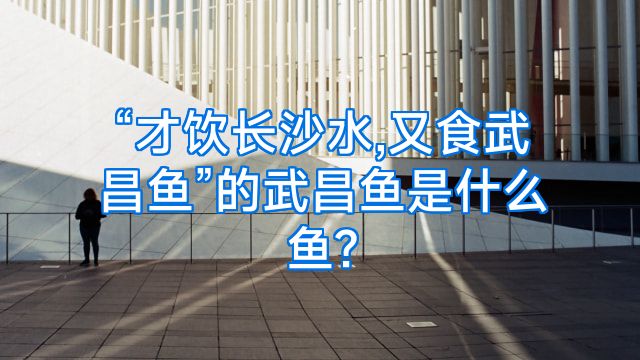 “才饮长沙水,又食武昌鱼”的武昌鱼是什么鱼?
