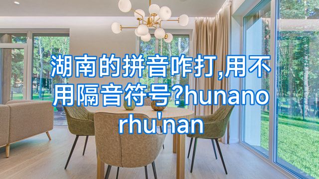 湖南的拼音咋打,用不用隔音符号?hunanorhu'nan