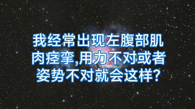 我经常出现左腹部肌肉痉挛,用力不对或者姿势不对就会这样?