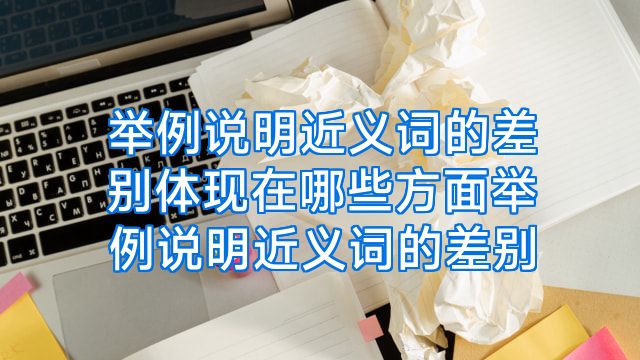 举例说明近义词的差别体现在哪些方面举例说明近义词的差别