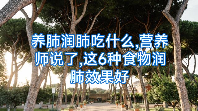 养肺润肺吃什么,营养师说了,这6种食物润肺效果好