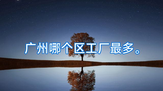 广州哪个区工厂最多。