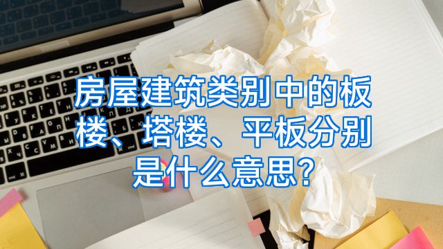 房屋建筑类别中的板楼、塔楼、平板分别是什么意思?