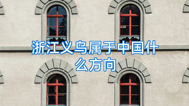 浙江义乌属于中国什么方向