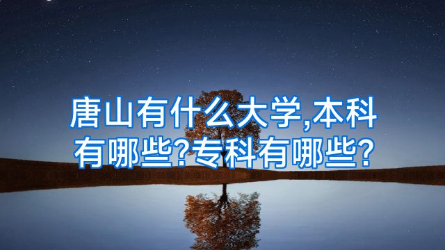 唐山有什么大学,本科有哪些?专科有哪些?