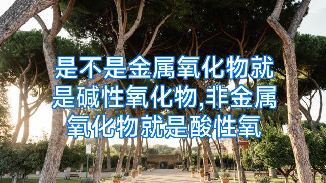 是不是金属氧化物就是碱性氧化物,非金属氧化物就是酸性氧