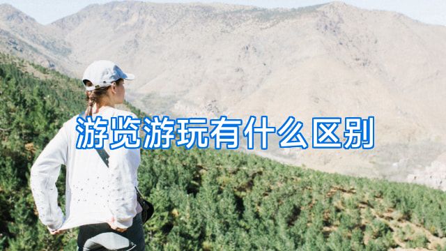 游览游玩有什么区别