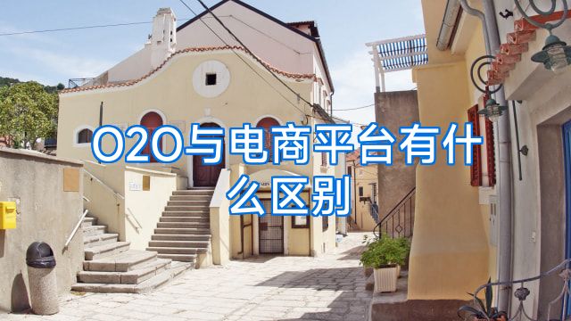 O2O与电商平台有什么区别