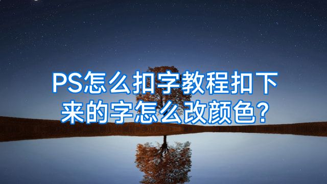 PS怎么扣字教程扣下来的字怎么改颜色?