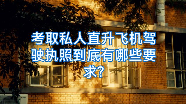 考取私人直升飞机驾驶执照到底有哪些要求?