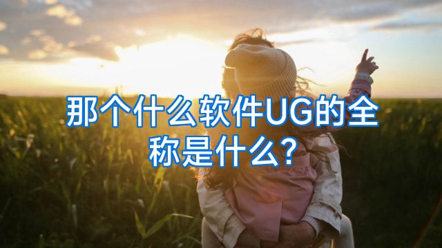 那个什么软件UG的全称是什么?