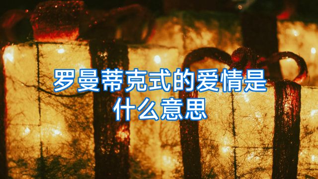 罗曼蒂克式的爱情是什么意思