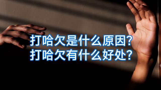 打哈欠是什么原因?打哈欠有什么好处?