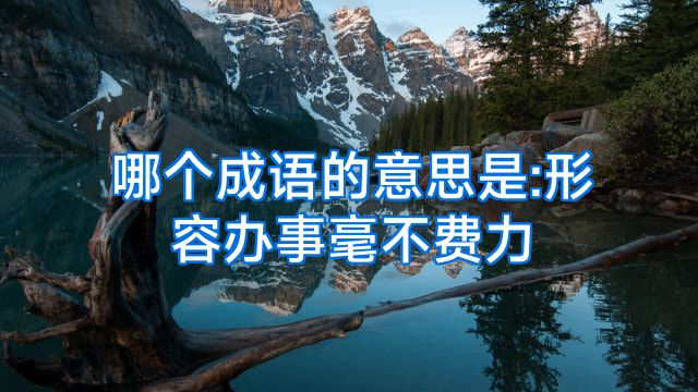 哪个成语的意思是:形容办事毫不费力