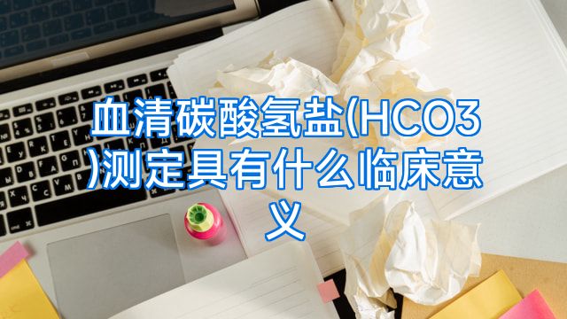 血清碳酸氢盐(HCO3)测定具有什么临床意义