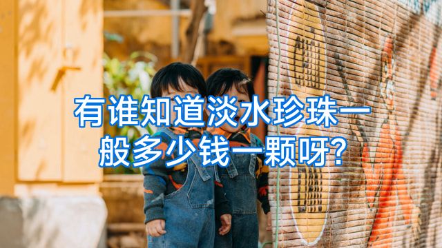 有谁知道淡水珍珠一般多少钱一颗呀?