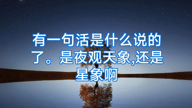 有一句活是什么说的了。是夜观天象,还是星象啊