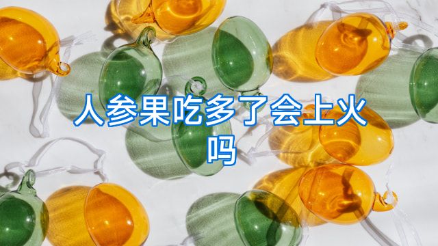 人参果吃多了会上火吗