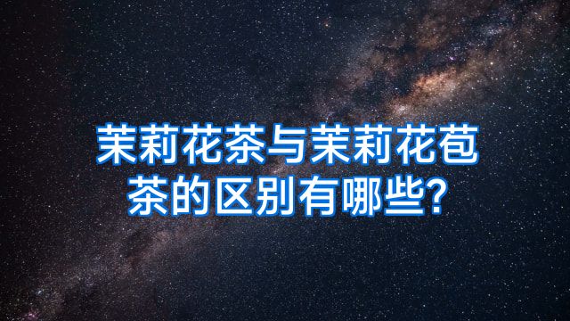 茉莉花茶与茉莉花苞茶的区别有哪些?