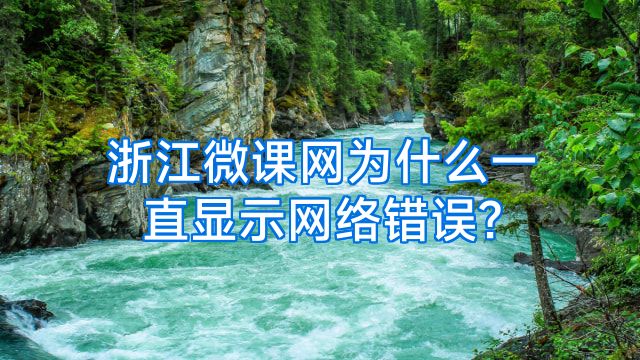 浙江微课网为什么一直显示网络错误?