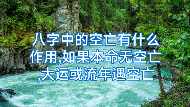 八字中的空亡有什么作用,如果本命无空亡,大运或流年遇空亡