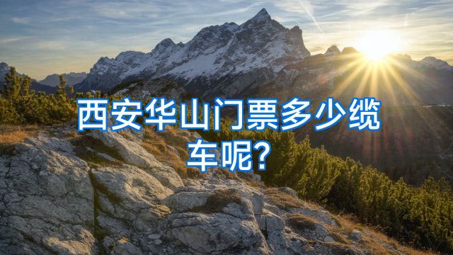 西安华山门票多少缆车呢?